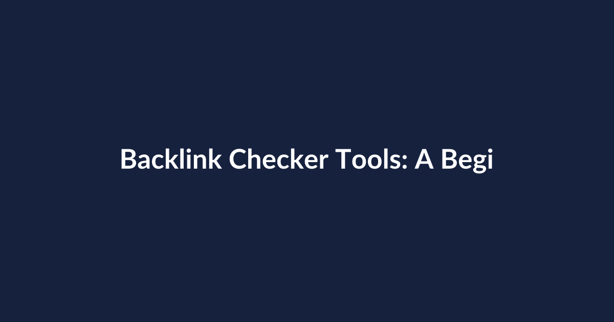 Backlink Checker Tools: A Beginner’s Complete Guide to Finding, Fixing, and Growing Links