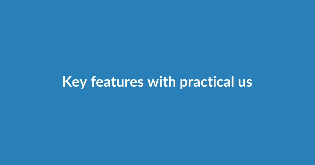 Key features with practical use-cases