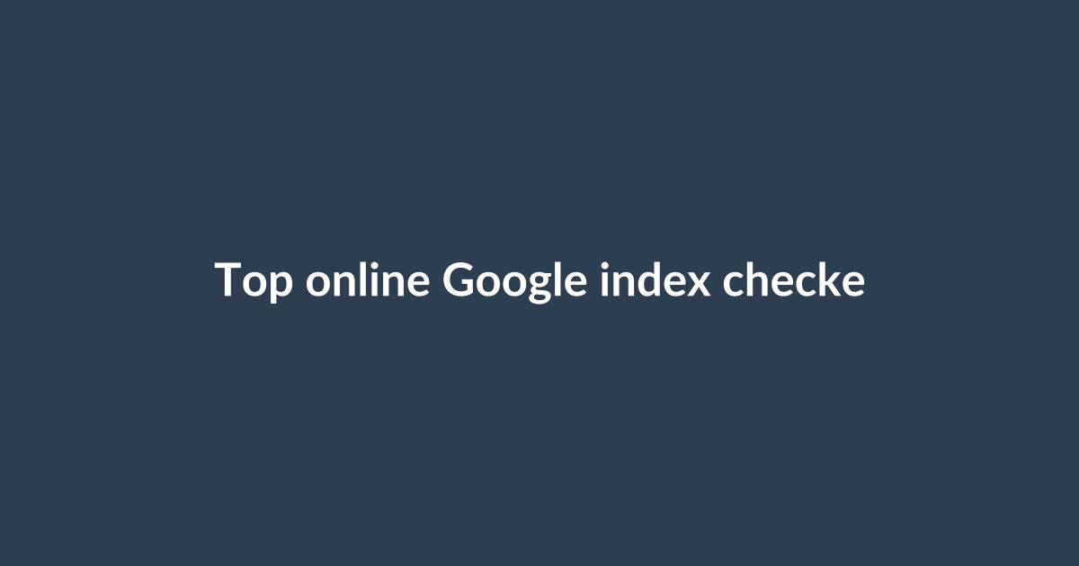 Top online Google index checker tools compared
