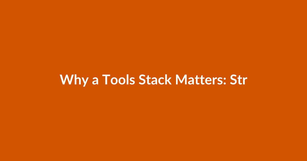 Why a Tools Stack Matters: Strategy Before Tools