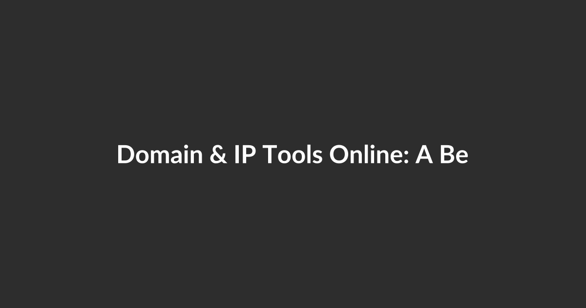 Domain & IP Tools Online: A Beginner’s Complete Guide to Finding, Fixing, and Managing Domains and IPs