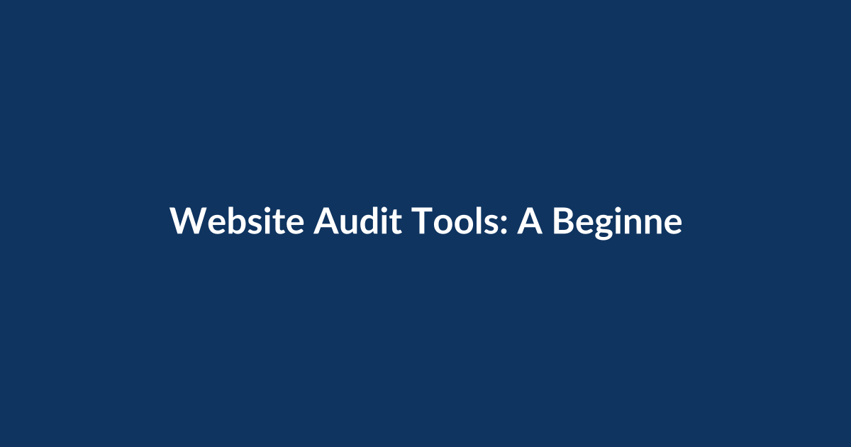 Website Audit Tools: A Beginner’s Complete Guide to Finding and Fixing Hidden Issues
