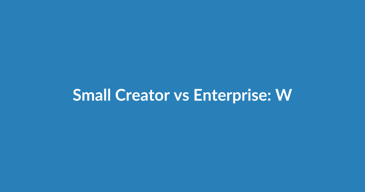 Small Creator vs Enterprise: Which Tool Fits Your Stage?