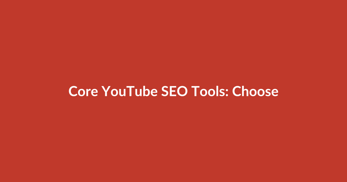 Core YouTube SEO Tools: Choose and Use Them Strategically