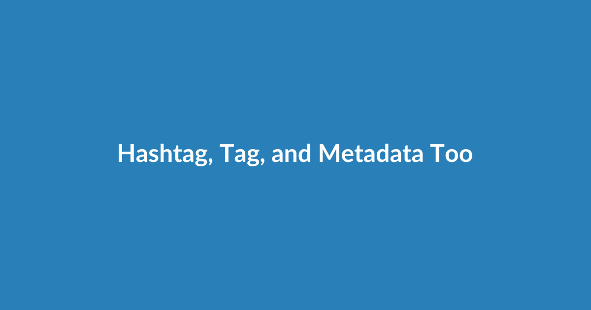 Hashtag, Tag, and Metadata Tools: Small Tweaks, Big Differences