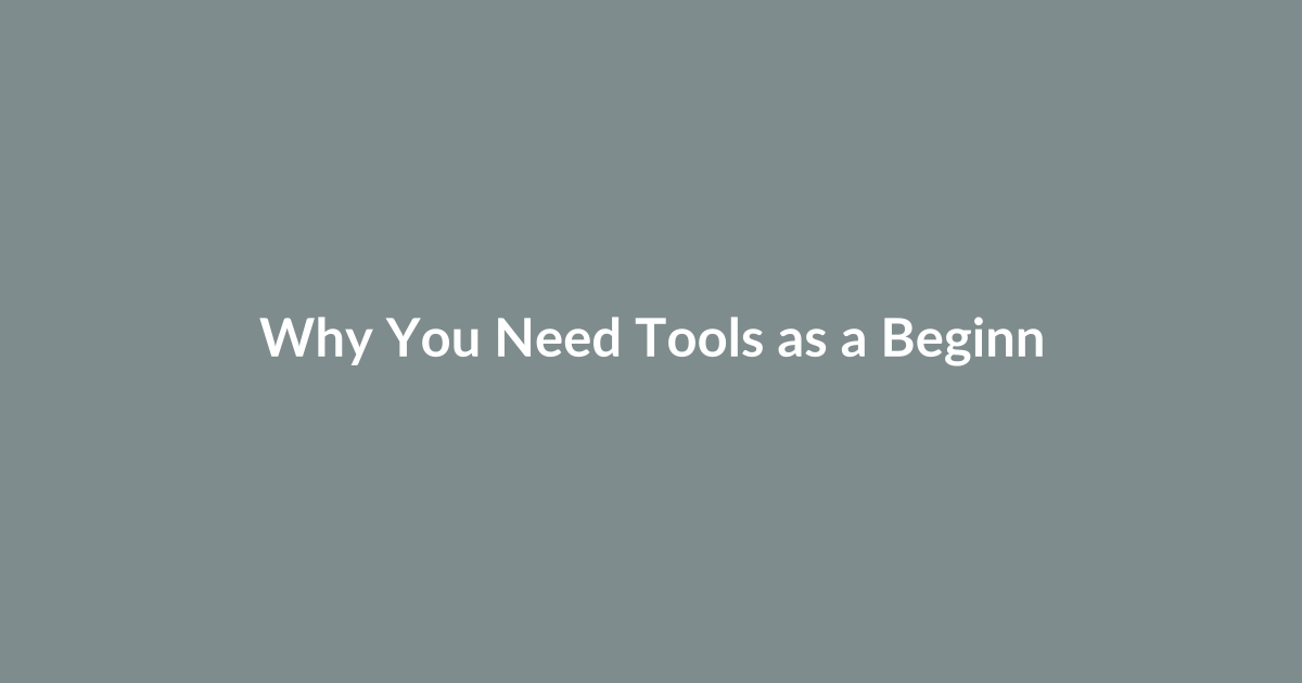 Why You Need Tools as a Beginner