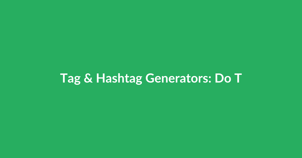 Tag & Hashtag Generators: Do They Still Matter?