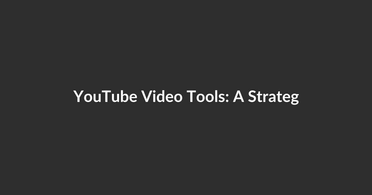 YouTube Video Tools: A Strategic, Practical Implementation Guide to Building Videos That Actually Perform