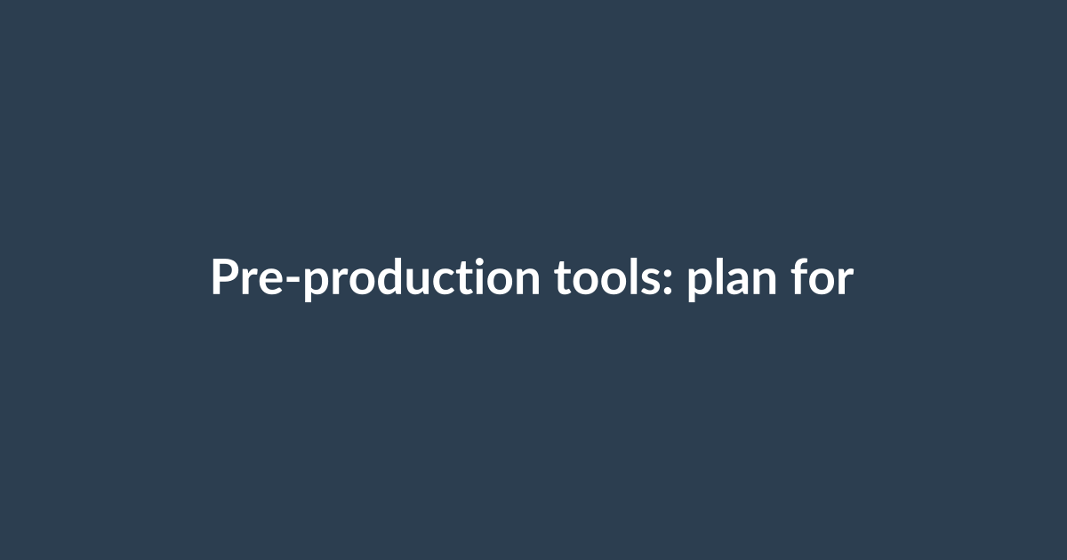 Pre-production tools: plan for clarity and efficiency