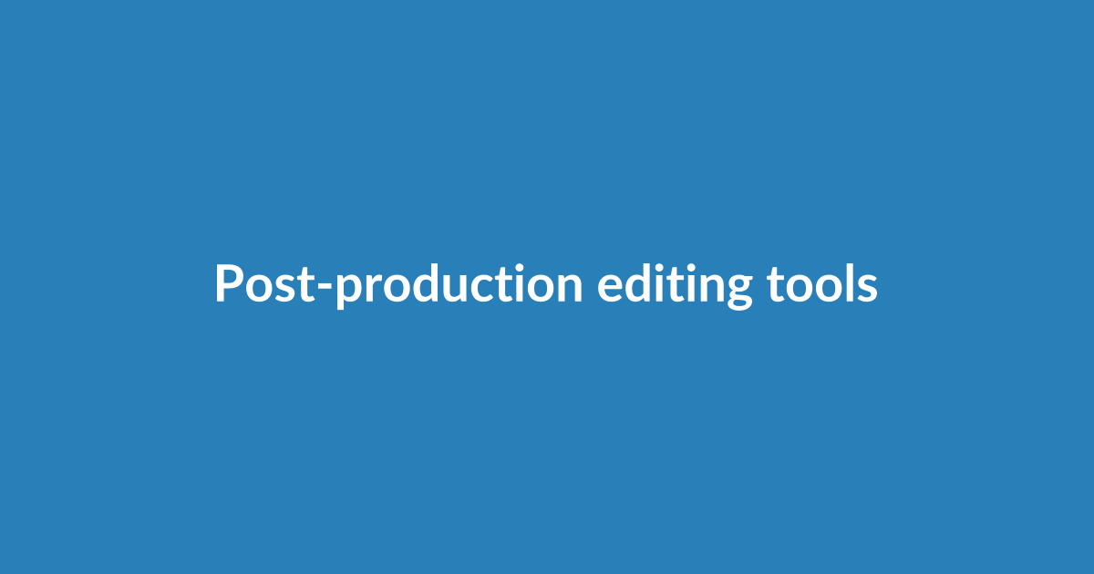 Post-production editing tools and time-saving workflows