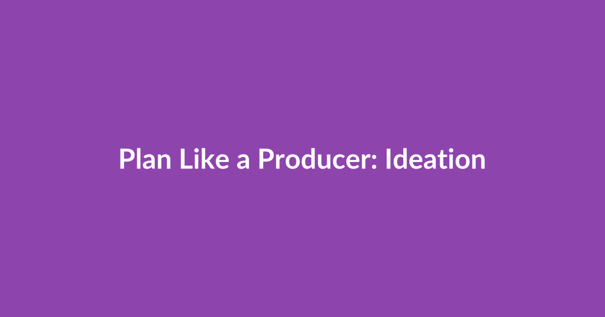 Plan Like a Producer: Ideation and Content Calendar Tools
