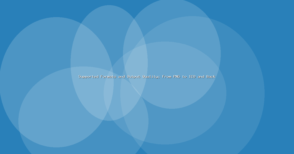 Supported Formats and Output Quality: From PNG to ICO and Back