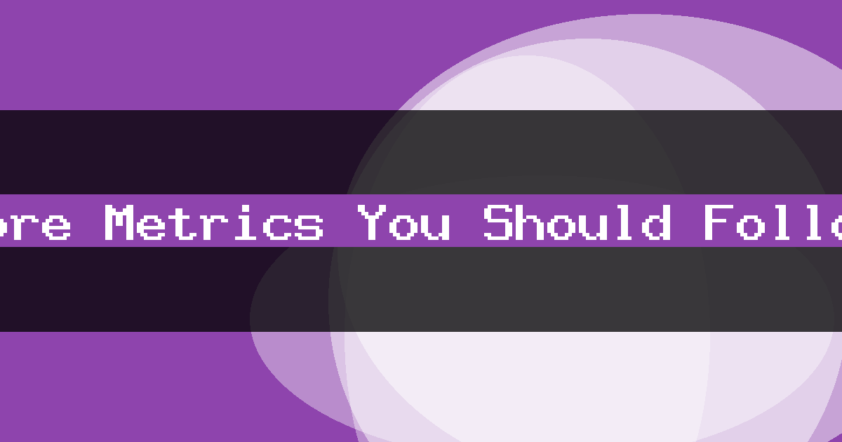 Core Metrics You Should Follow
