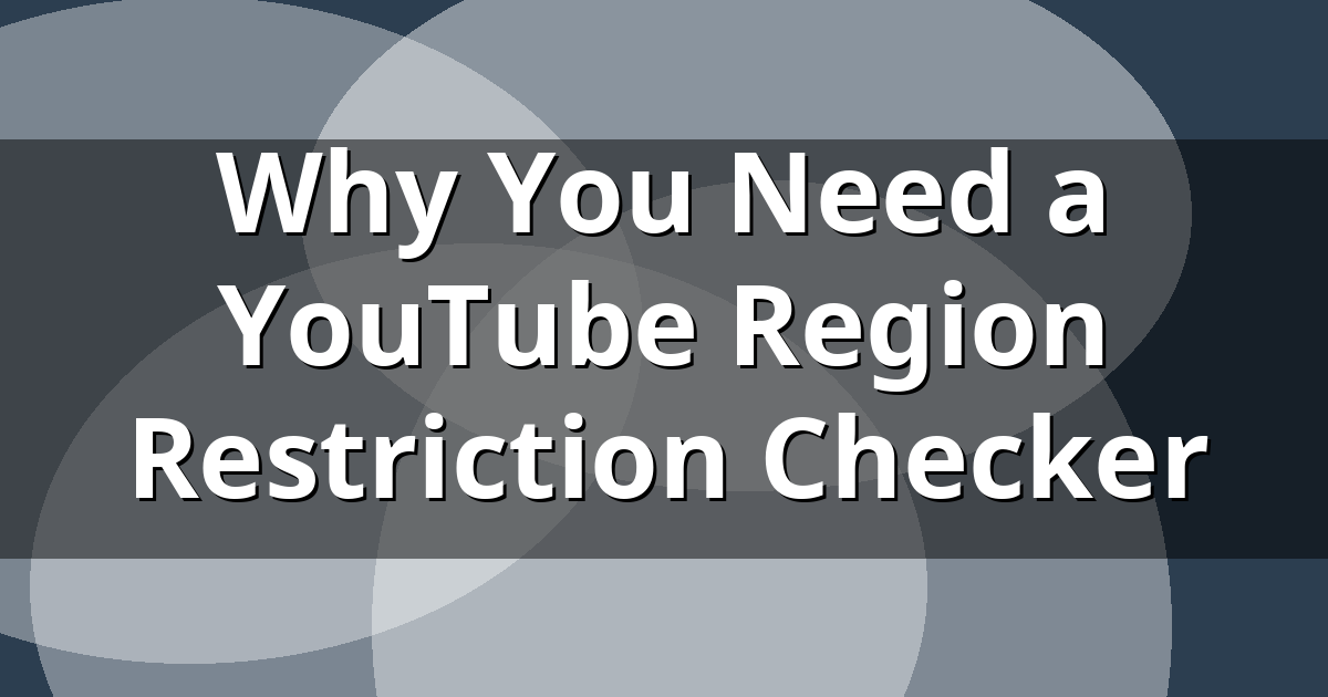 Why You Need a YouTube Region Restriction Checker